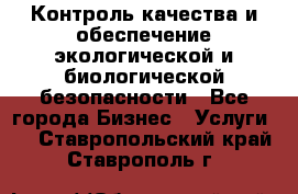 Контроль качества и обеспечение экологической и биологической безопасности - Все города Бизнес » Услуги   . Ставропольский край,Ставрополь г.